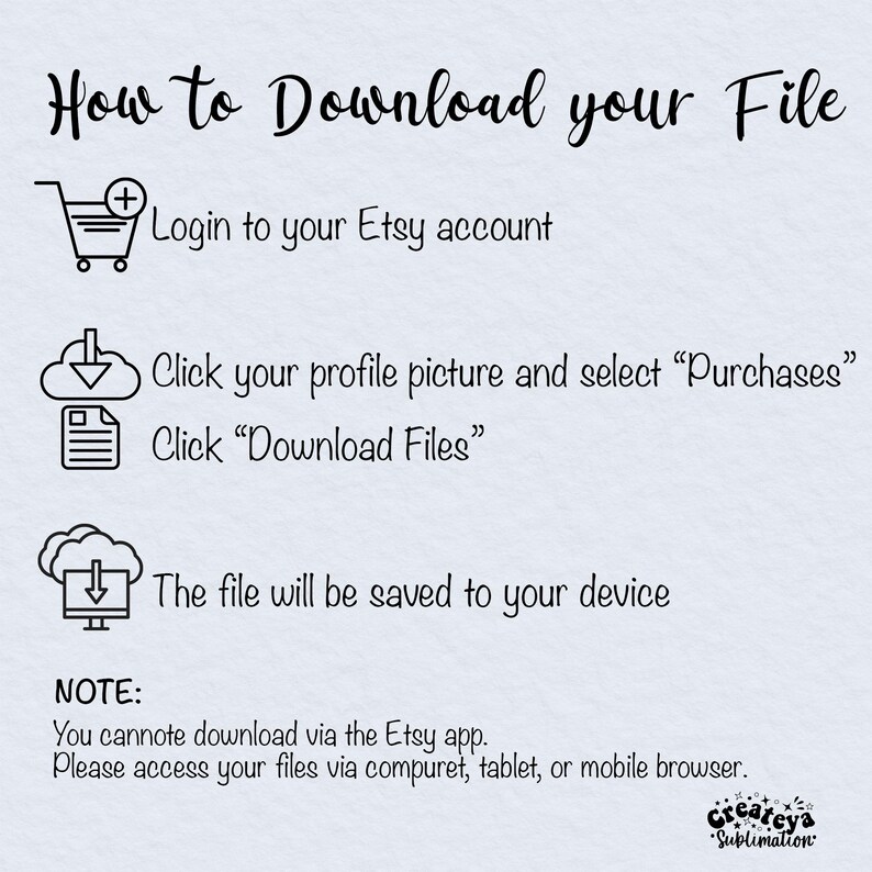 May include: A white background with black text explaining how to download a digital file from Etsy. The text includes instructions to log in to your Etsy account, click your profile picture, select "Purchases", and click "Download Files". The text also states that you cannot download via the Etsy app and to access your files via computer, tablet, or mobile browser.