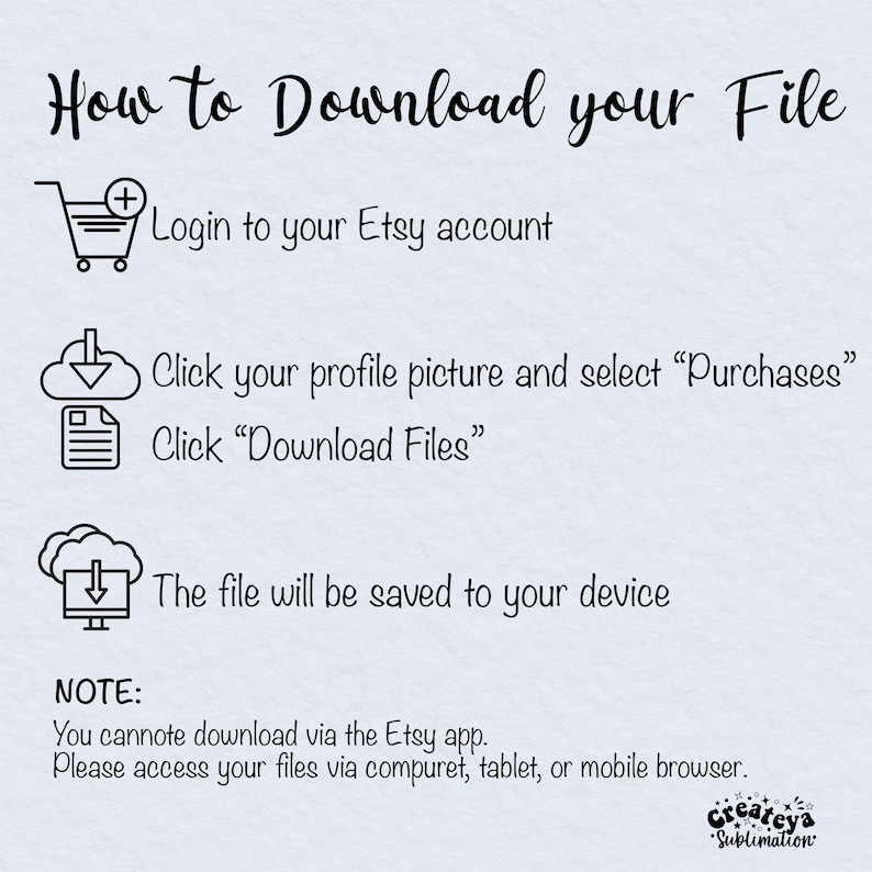 May include: A white background with black text explaining how to download a digital file from Etsy. The text includes instructions to log in to your Etsy account, click your profile picture, select "Purchases", and click "Download Files". The text also notes that you cannot download files via the Etsy app and that you should access your files via computer, tablet, or mobile browser.
