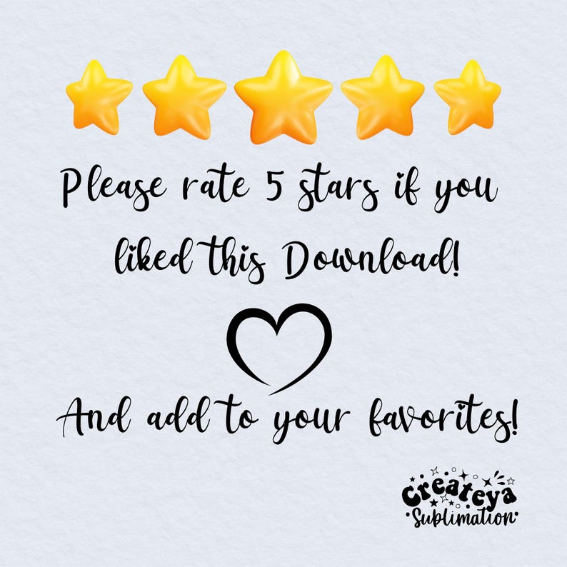 May include: A white background with five yellow stars, a heart, and the text "Please rate 5 stars if you liked this Download! And add to your favorites! Createya &bull;Sublimation".