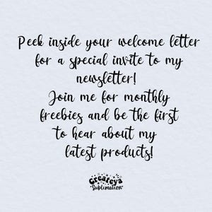 May include: Text overlay on a light blue background with a black and white logo at the bottom. The text reads: "Peek inside your welcome letter for a special invite to my newsletter! Join me for monthly freebies and be the first to hear about my latest products! Createya Sublimation"