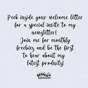 May include: Text overlay on a light blue background with a black and white logo at the bottom. The text reads: "Peek inside your welcome letter for a special invite to my newsletter! Join me for monthly freebies and be the first to hear about my latest products! Createya Sublimation"