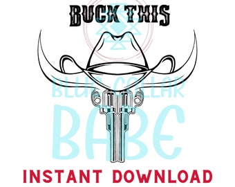 May include: Black and white illustration of a cowboy hat with a pair of pistols crossed underneath. The text "BUCK THIS BABE" is above the hat and "INSTANT DOWNLOAD" is below.