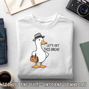 Let’s get this bread Goose Png, Serious Goose Png, Silly Goose Png, Sarcastic Png, Coworker Png, Cool Sublimation, Digital File Download