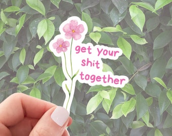 Floral Motivational Sticker, Girl Get Your S*** Together, Waterproof Vinyl
