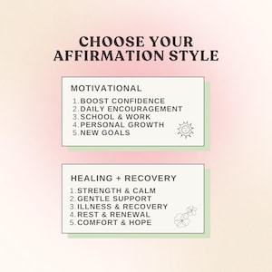 May include: A graphic with the text "CHOOSE YOUR AFFIRMATION STYLE". It lists "MOTIVATIONAL" with options like "Boost Confidence" and "NEW GOALS". Below, "HEALING + RECOVERY" offers choices such as "Strength & Calm" and "Comfort & Hope".
