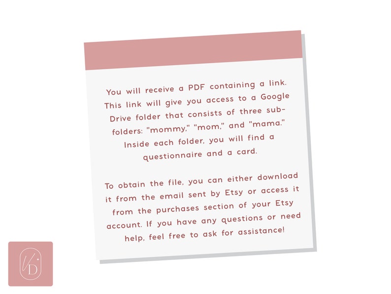 K&ouml;nnte beinhalten: Ein rosa-wei&szlig;es Textfeld mit Anweisungen, wie man auf einen Google Drive-Ordner zugreift, der Frageb&ouml;gen und Karten enth&auml;lt. Der Text lautet: "Sie erhalten eine PDF-Datei mit einem Link. Dieser Link gibt Ihnen Zugriff auf einen Google Drive-Ordner, der aus drei Unterordnern besteht: "Mami." "Mama," und "Mama." In jedem Ordner finden Sie einen Fragebogen und eine Karte. Um die Datei zu erhalten, k&ouml;nnen Sie sie entweder aus der E-Mail herunterladen, die von Etsy gesendet wurde, oder &uuml;ber den Kaufbereich Ihres Etsy-Kontos darauf zugreifen. Wenn Sie Fragen haben oder Hilfe ben&ouml;tigen, k&ouml;nnen Sie sich gerne an uns wenden!"