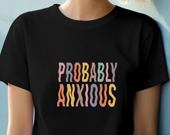 Probably Anxious T-shirt, Mental Health Tee, Anxiety Gift