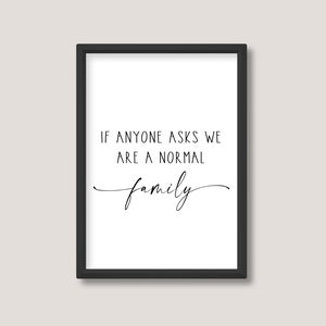 If Anyone Asks We Are A Normal Family | Funny Quote Print | Minimalist Black and White Wall Art | A5 A4 A3 | Unframed