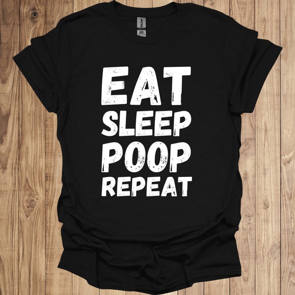 Eat sleep poop repeat, gift idea, gift shirt, funny shirt, meme, offensive, relatable, quirky, aesthetic