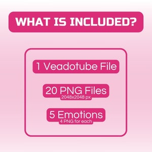 May include: Pink graphic with the text "WHAT IS INCLUDED?" and a list of digital files included: 1 Veadotube File, 20 PNG Files 2048x2048 px, 5 Emotions 4 PNG for each.
