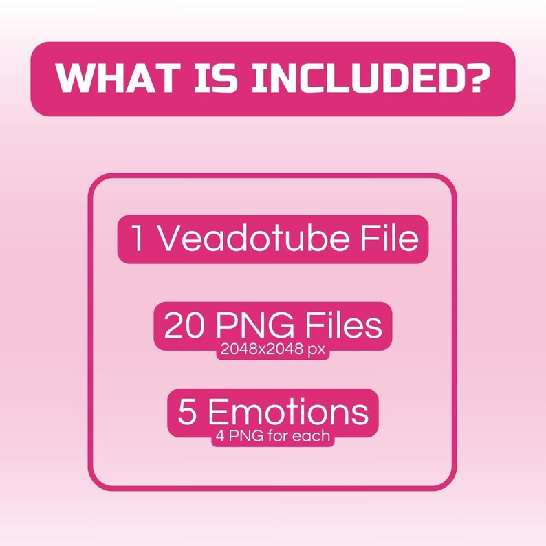 May include: Pink graphic with the text "WHAT IS INCLUDED?" and a list of digital files included: 1 Veadotube File, 20 PNG Files 2048x2048 px, 5 Emotions 4 PNG for each.