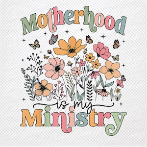 Motherhood Is My Ministry Homeschool Mama Flowers Floral Png, Sublimation, Digital Download