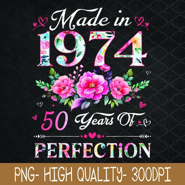 50 Year Old PNG, Made In 1974 Floral 50th Birthday WomenPNG Digital Download, Sublimation Design
