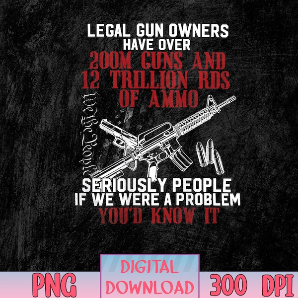 Legal Gun Owners Have Over 200m Guns (on back) PNG, Sublimation Design
