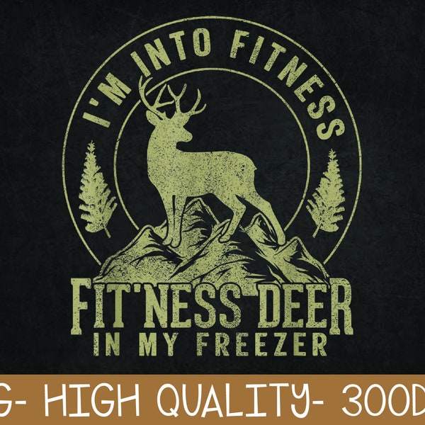 I'm Into Fitness Fit'ness Deer In My Freezer Hunting Deer PNG Digital Download
