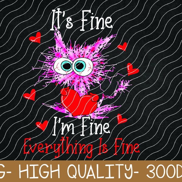 Valentines Day Its Fine Im Fine Everything Is Fine Funny Cat PNG Digital Download