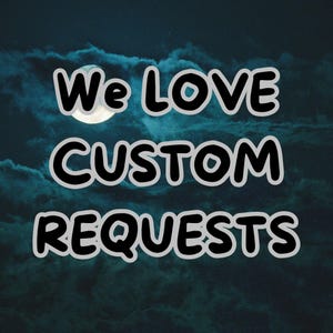 May include: A dark blue sky with white clouds and a full moon. The text "We love custom requests" is written in bold, black letters.