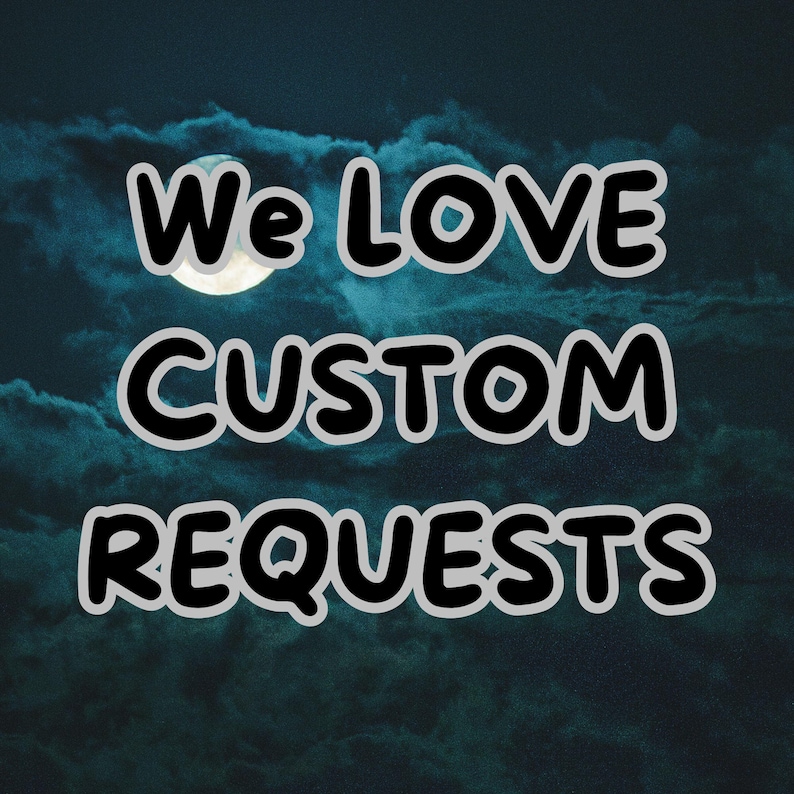 May include: A dark blue sky with white clouds and a full moon. The text "We love custom requests" is written in bold, black letters.