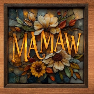 May include: A stained glass window with the word "MAMAW" in gold lettering surrounded by flowers. The flowers are a mix of yellow, white, and brown.