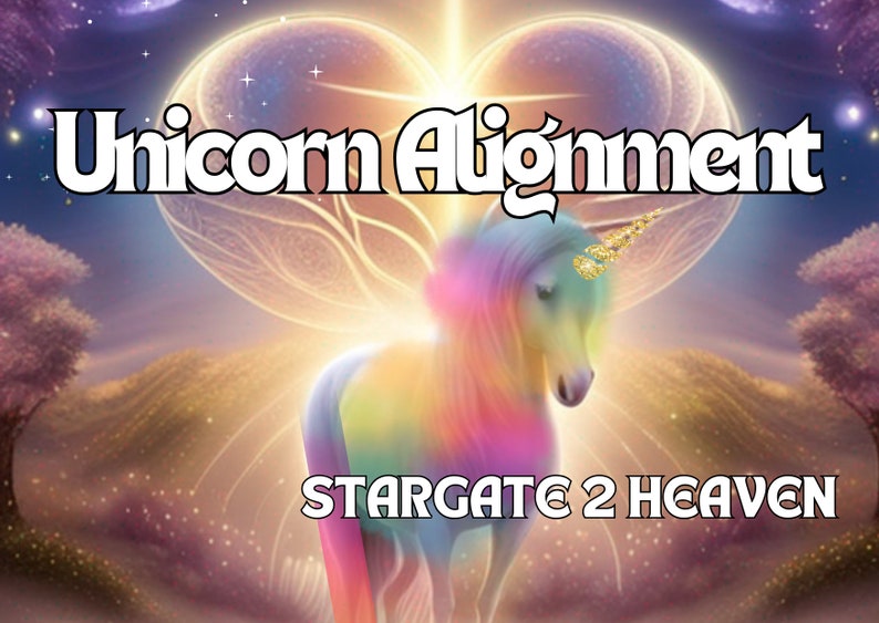 May include: A rainbow unicorn with a golden horn stands in a field of grass and flowers. The background is a swirling galaxy of stars and light. The text "Unicorn Alignment" and "Stargate 2 Heaven" is visible in the image.