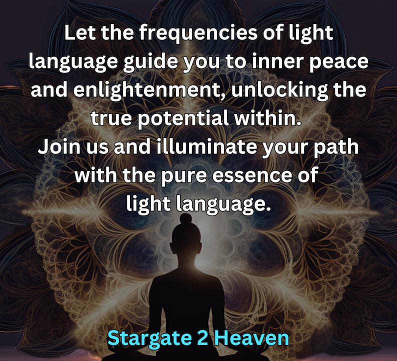 May include: A silhouette of a person meditating in front of a colorful, abstract background. The text "Let the frequencies of light language guide you to inner peace and enlightenment, unlocking the true potential within. Join us and illuminate your path with the pure essence of light language. Stargate 2 Heaven" is displayed below the person.