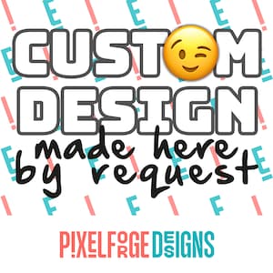 May include: White text on a white background with a black outline reads "CUSTOM DESIGN made here by request" with a winking emoji above the word "CUSTOM". Below the text is the phrase "PIXELFORGEDESIGNS" in pink and blue letters.
