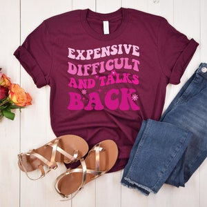 Expensive Difficult and Talks Back-Expensive and difficult shirt-Funny shirt-Mother&#39;s day gift-sarcastic shirt-groovy retro expensive