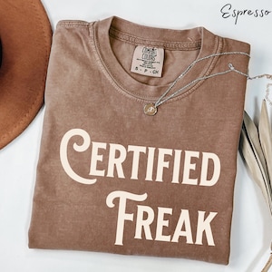 Certified Freak Comfort Colors Dank Memes Offensive Memes Unhinged Shirt Ironic Shirts Inappropriate Shirts Gen Z Meme Tshirt Stupid Gifts