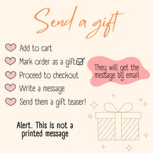 May include: A pink and white illustration with a heart icon next to each step of how to send a gift. The steps are: Add to cart, Mark order as a gift, Proceed to checkout, Write a message, Send them a gift teaser! The illustration also includes a pink speech bubble with the text: They will get the message by email. A gold gift box with a gold ribbon is in the bottom right corner of the illustration. The text: Alert. This is not a printed message is at the bottom of the illustration.