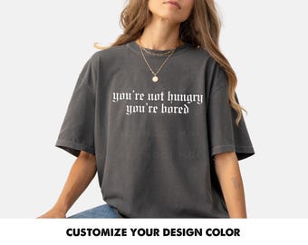 Comfort Colors Graphic Tee - You’re Not Hungry You’re Bored, go ask your dad, funny mom shirt, feral mom, snack bitch, unhinged