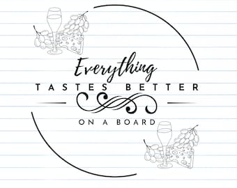 May include: Black and white illustration of a wine glass, grapes, and cheese with the text "Everything Tastes Better On A Board".