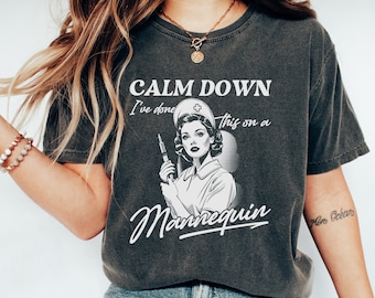 Calm Down I've Done This on a Mannequin Nurse Shirt, Nursing School Shirt, Sarcastic Nurse Shirt, Sassy Nurse Shirt, Funny Saying Nurse