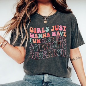PHD Graduation Comfort Colors Shirt, Girls Just Wanna Have Funding for Scientific Research, Scientific Research Gift, Phd Scientist Shirt