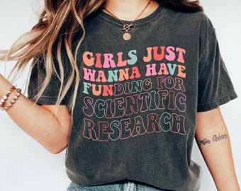 PHD Graduation Comfort Colors Shirt, Girls Just Wanna Have Funding for Scientific Research, Scientific Research Gift, Phd Scientist Shirt