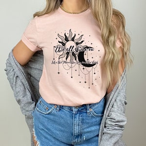 We all Shine on like the moon the sun, and the stars T-Shirt