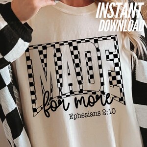 May include: Cream-colored sweatshirt with the words "MADE for more" in a black, checkered design. The text "Ephesians 2:10" is below the main text. The words "INSTANT DOWNLOAD" are in the upper right corner.