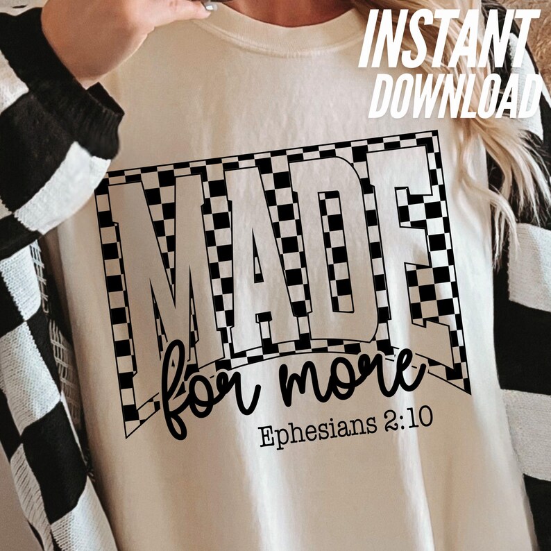 May include: Cream-colored sweatshirt with the words "MADE for more" in a black, checkered design. The text "Ephesians 2:10" is below the main text. The words "INSTANT DOWNLOAD" are in the upper right corner.