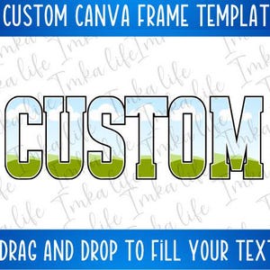 May include: A Canva frame template with the word "CUSTOM" in black outlined letters. The letters are filled with a blue sky and green grass background.