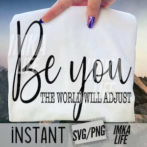May include: A white t-shirt with the words "Be you" in a large, black, cursive font. Below, in a smaller, block font, it reads "THE WORLD WILL ADJUST". The image also includes the words "INSTANT SVG/PNG IMKA LIFE".