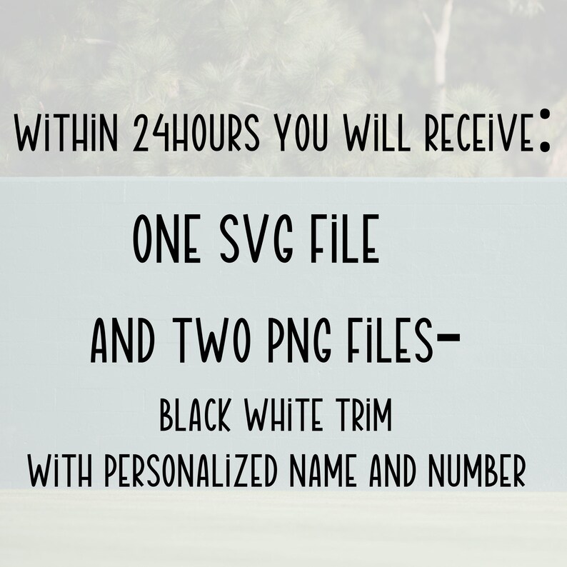 May include: Text graphic stating: "Within 24 hours you will receive: One SVG file and two PNG files - Black white trim with personalized name and number."
