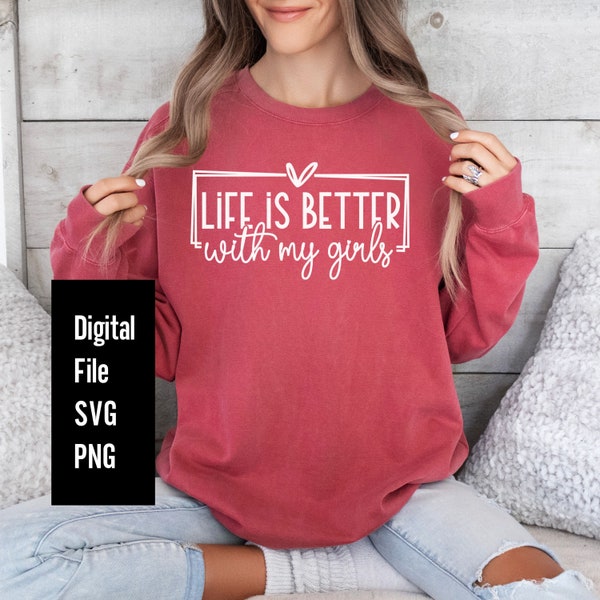 Life Is Better With My Girls SVG PNG Girl Mom of girls mama Svg Mom Mum vibes png mom life mothers day gift svg mom mode love life sleeve