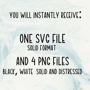 Puede incluir: Texto que dice "YOU WILL INSTANTLY RECEIVE: ONE SVG FILE SOLID FORMAT AND 4 PNG FILES BLACK, WHITE SOLID AND DISTRESSED"