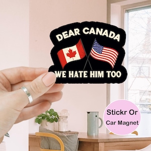 Dear Canada We Hate Him Too Anti Trump Sticker/ Car Magnet, Sticker, Anti Trump Stickers, Human Rights, Canada Pride Sticker, Elbows Up