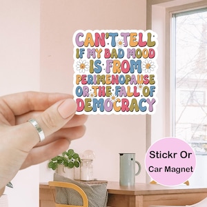 Can&#39;t Tell If My Bad Mood Is From Perimenopause Or Democracy Feminist Womens Rights Sticker/Car Magnet, Feminist Sticker, Pro Women Sticker