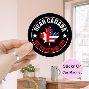 Dear Canada We Hate Him Too Anti Trump Sticker/Car Magnet, Anti Trump Stickers, Human Rights, Canada Pride Stickers, Elbow Up Stickers