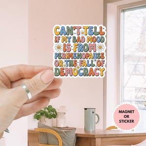 Can&#39;t Tell If My Bad Mood Is From Perimenopause Or Democracy Feminist Womens Rights Sticker/Car Magnet, Feminist Sticker, Pro Women Sticker