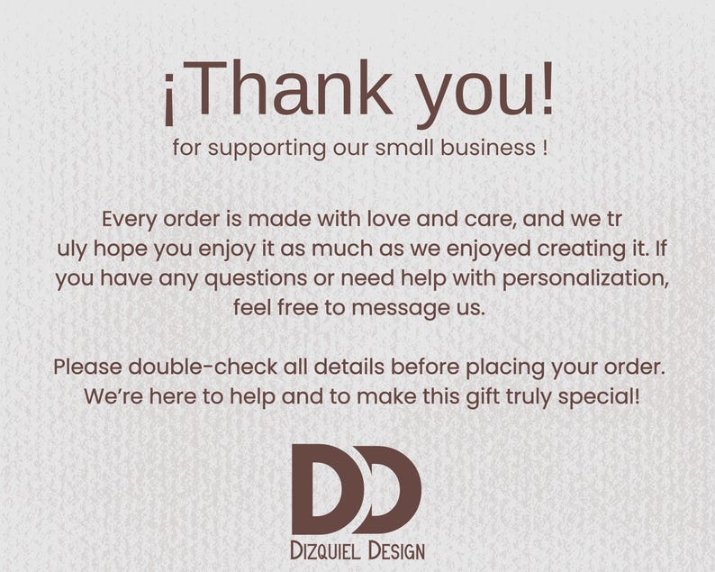 May include: A beige card with the text "&iexcl;Thank you!" and "for supporting our small business!". The card also includes the text "Every order is made with love and care" and the Dizquiel Design logo.