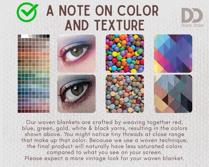 May include: An image with the text "A NOTE ON COLOR AND TEXTURE" and the Dizquiel Design logo. The image includes color swatches, close-ups of eyes with makeup, and colorful candy. The text explains the color and texture of woven blankets.