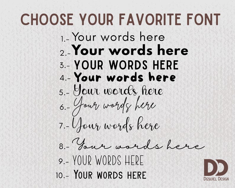 May include: A digital design showcasing font options. The text "CHOOSE YOUR FAVORITE FONT" is at the top. Below are ten numbered examples of text in various fonts, with the words "Your words here" and "YOUR WORDS HERE" displayed. The Dizquiel Design logo is in the bottom right.
