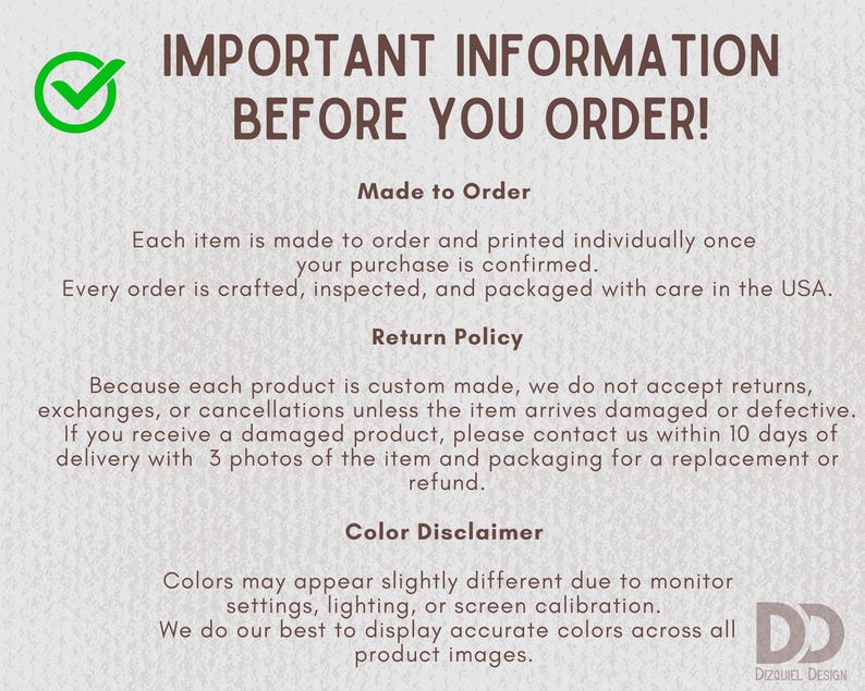 May include: A cream-colored graphic with the text "IMPORTANT INFORMATION BEFORE YOU ORDER!" and details about made-to-order items, return policies, and color variations. Includes a green checkmark and the Dizquiel Design logo.